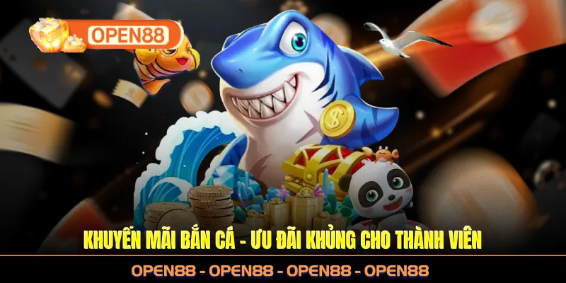 Khuyến Mãi Bắn Cá - Ưu Đãi Khủng Cho Thành Viên OPEN88