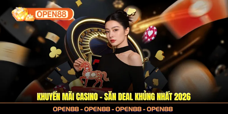 Khuyến Mãi Casino - Săn Deal Khủng Nhất OPEN88 2026