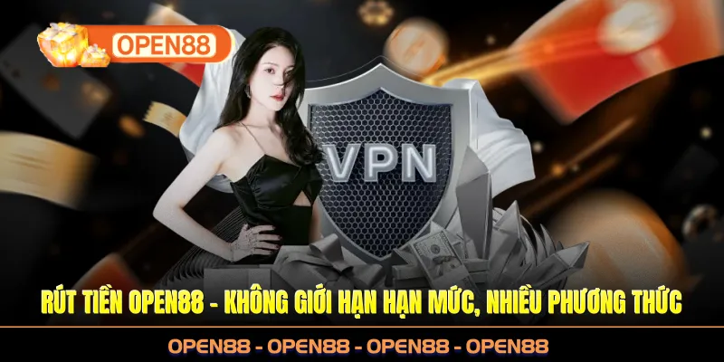 Rút Tiền OPEN88 - Không Giới Hạn, Liên Kết Đa Phương Thức