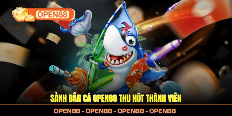 Sảnh bắn cá OPEN88 thu hút thành viên