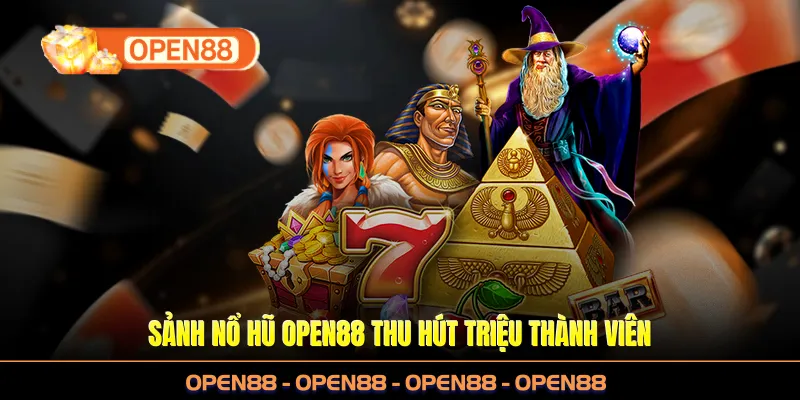 Sảnh nổ hũ OPEN88 thu hút triệu thành viên